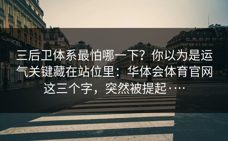 三后卫体系最怕哪一下？你以为是运气关键藏在站位里：华体会体育官网这三个字，突然被提起·…