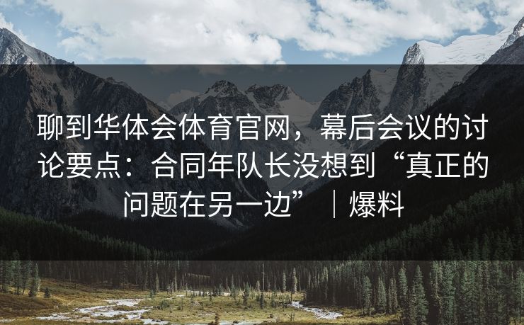 聊到华体会体育官网，幕后会议的讨论要点：合同年队长没想到“真正的问题在另一边”｜爆料