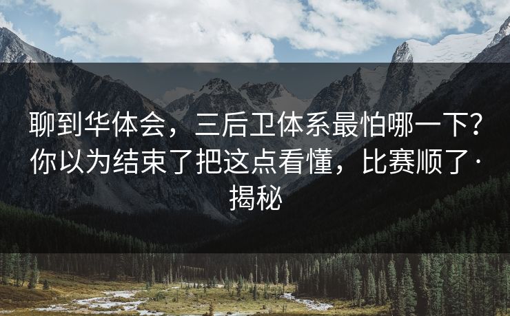 聊到华体会，三后卫体系最怕哪一下？你以为结束了把这点看懂，比赛顺了·揭秘