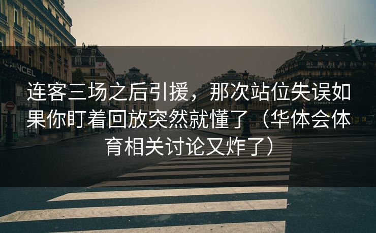 连客三场之后引援，那次站位失误如果你盯着回放突然就懂了（华体会体育相关讨论又炸了）