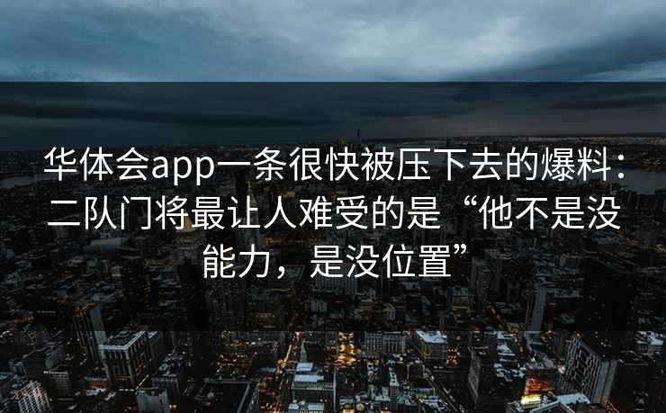 华体会app一条很快被压下去的爆料：二队门将最让人难受的是“他不是没能力，是没位置”