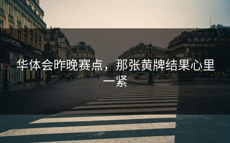华体会昨晚赛点，那张黄牌结果心里一紧