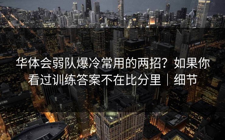 华体会弱队爆冷常用的两招？如果你看过训练答案不在比分里｜细节